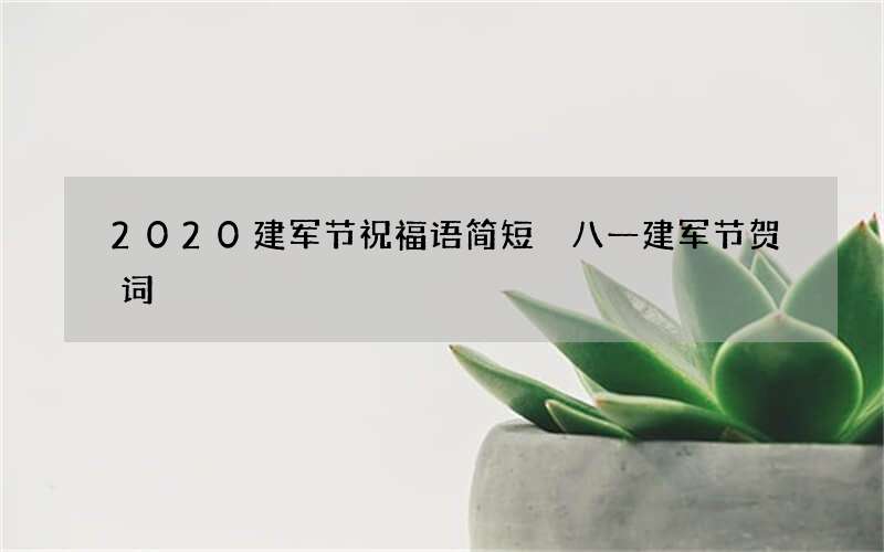 2020建军节祝福语简短 八一建军节贺词